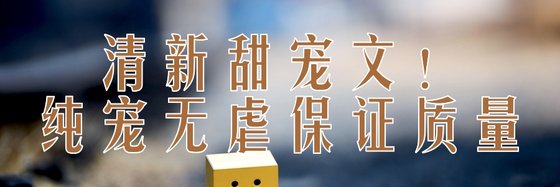 清新甜寵文！純寵無虐保證質量